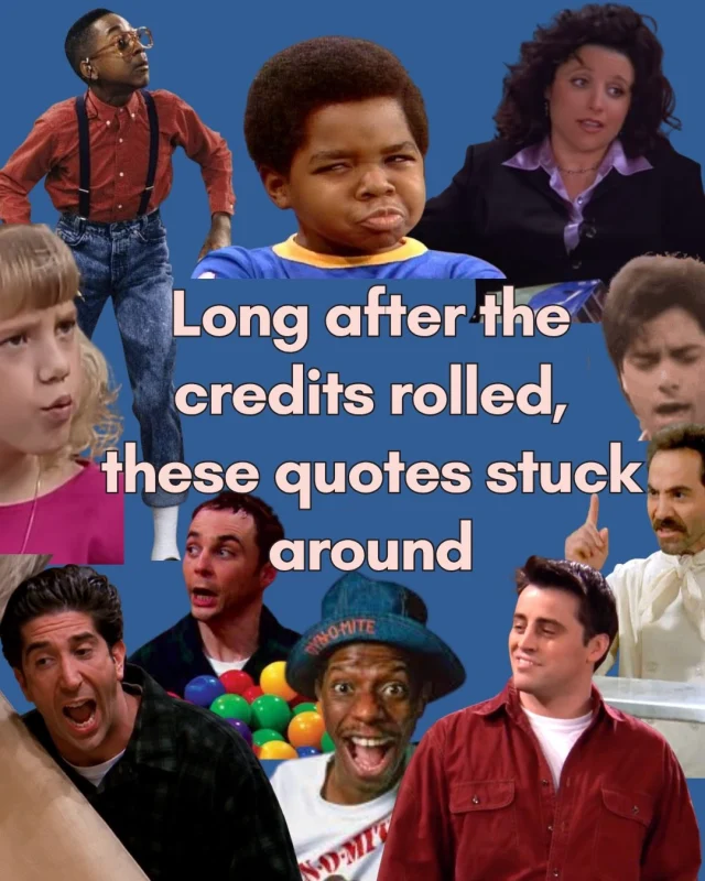 Turns out sitcoms don’t always end when the credits roll.

Sometimes they stick around in our conversations for decades.

From “You’ve got some splainin’ to do” to “Pivot!” to “How rude!” and countless others, these lines became part of our shared culture long after the episodes aired.

So tell us...
What sitcom quote do you still say without even thinking about it?